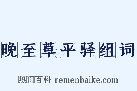 晚至草平驿组词是什么意思的图片
